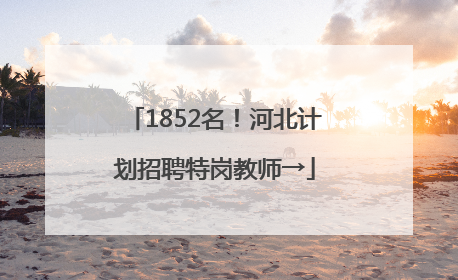 1852名！河北计划招聘特岗教师→