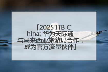 2025 ITB China: 华为天际通与马来西亚旅游局合作，成为官方流量伙伴