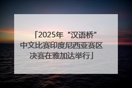 2025年“汉语桥”中文比赛印度尼西亚赛区决赛在雅加达举行