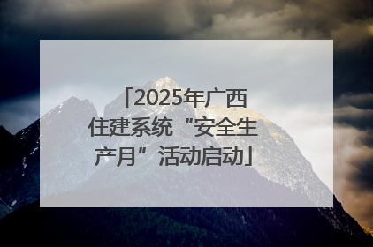 2025年广西住建系统“安全生产月”活动启动
