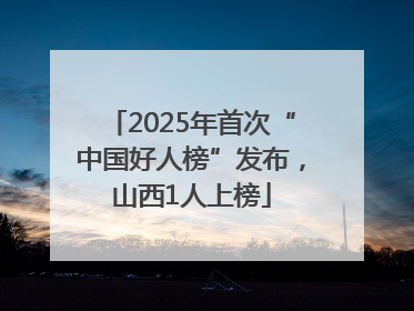 2025年首次“中国好人榜”发布，山西1人上榜