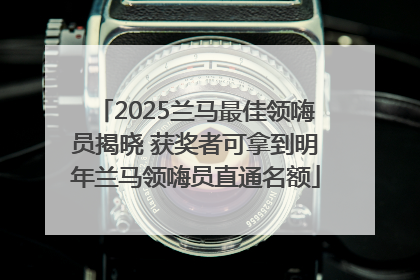 2025兰马最佳领嗨员揭晓 获奖者可拿到明年兰马领嗨员直通名额