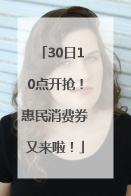 30日10点开抢！惠民消费券又来啦！