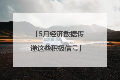 5月经济数据传递这些积极信号
