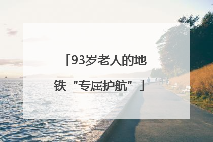 93岁老人的地铁“专属护航”