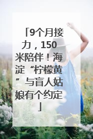 9个月接力，150米陪伴！海淀“柠檬黄”与盲人姑娘有个约定
